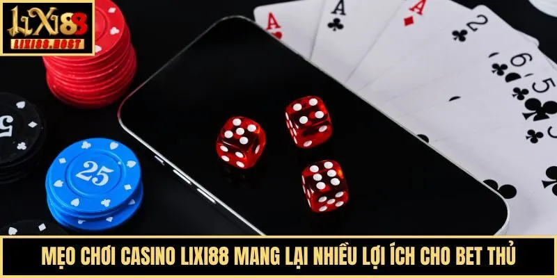 Mẹo chơi Casino Lixi88 mang lại nhiều lợi ích cho bet thủ