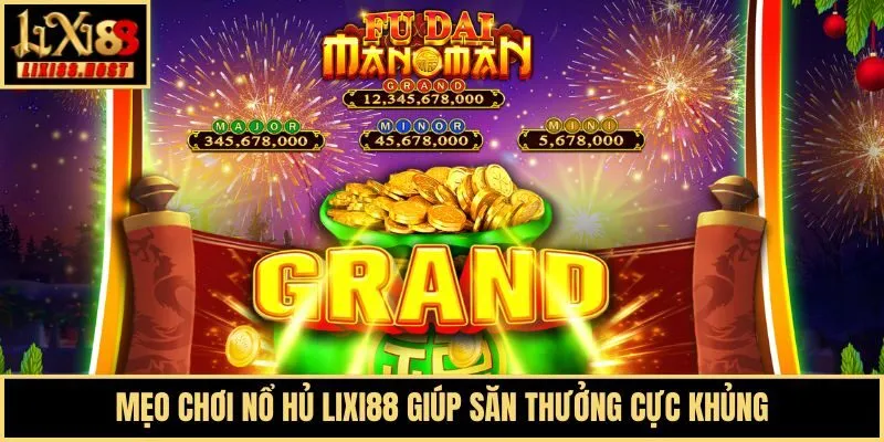 Mẹo chơi Nổ hủ Lixi88 giúp săn thưởng cực khủng