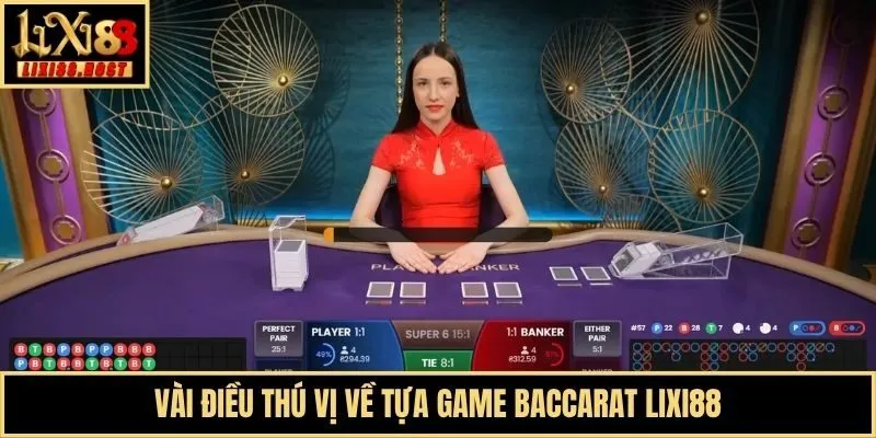 Vài điều thú vị về tựa game Baccarat Lixi88